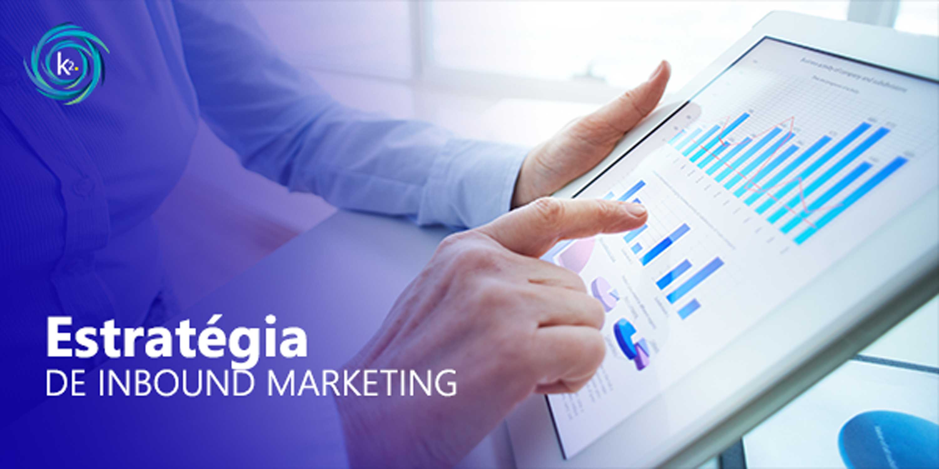 Como criar uma estratégia de inbound marketing: táticas e técnicas - K2.